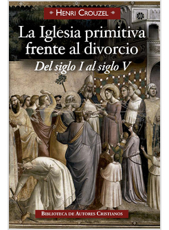 LA IGLESIA PRIMITIVA FRENTE AL DIVORCIO. DEL SIGLO I AL SIGLO V