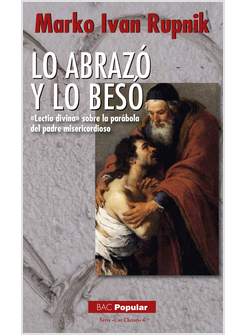 LO ABRAZO Y LO BEZO. "LECTIO DIVINA" SOBRE LA PARABOLA DEL PADRE MISERICORDIOSO
