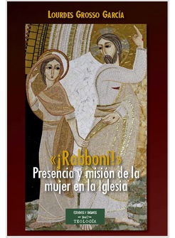 "RABBONI!" PRESENCIA Y MISION DE LA MUJER EN LA IGLESIA