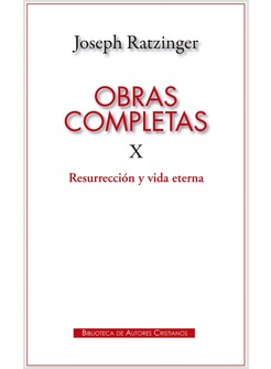 OBRAS COMPLETAS DE JOSEPH RATZINGER X: RESURRECCION Y VIDA ETERNA