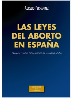 LAS LEYES DEL ABORTO EN ESPANA. CRONICA Y JUICIO ETICO-JURIDICO DE LEGISLACION