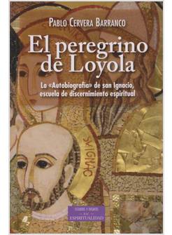 EL PEREGRINO DE LOYOLA. LA AUTOBIOGRAFIA DE SAN IGNACIO