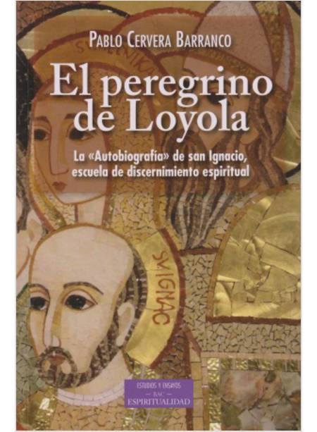 EL PEREGRINO DE LOYOLA. LA AUTOBIOGRAFIA DE SAN IGNACIO