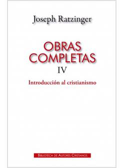 OBRAS COMPLETAS DE JOSEPH RATZINGER IV: INTRODUCCION AL CRISTIANISMO