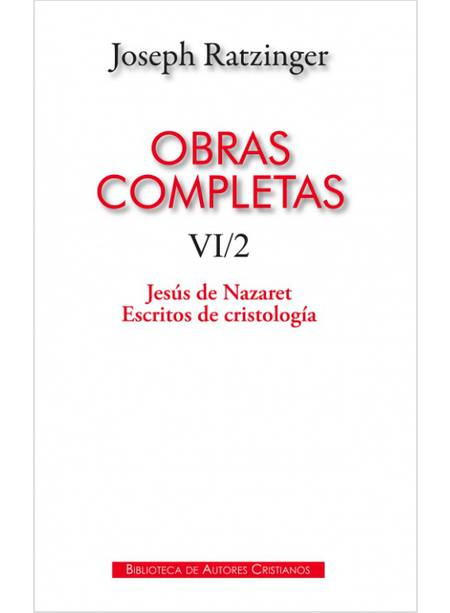 OBRAS COMPLETAS DE JOSEPH RATZINGER VI/2 JESUS DE NAZARET, ESCRITOS DE CRISTOLOG