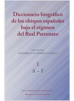 DICCIONARIO DE LOS OBISPOS ESPANOLES BAJO EL REGIMEN DEL REAL PATRONATO I (A-F)
