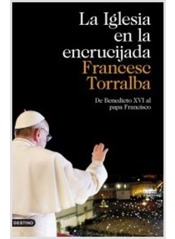 LA IGLESIA EN LA ENCRUCIJADA. DE BENEDICTO XVI AL PAPA FRANCISCO