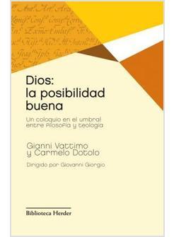 DIOS LA POSIBILIDAD BUENA. UN COLOQUIO EN EL UMBRAL ENTRE FILOSOFIA Y TEOLOGIA