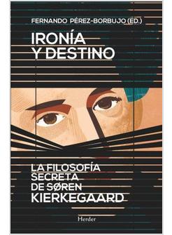 IRONIA Y DESTINO. LA FILOSOFIA SECRETA DE SOREN KIERKEGAARD