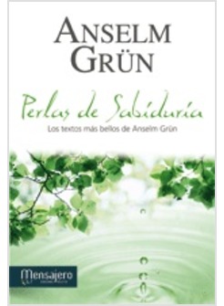 PERLAS DE SABIDURIA. LOS TEXTOS MAS BELLOS DE ANSELM GRUN