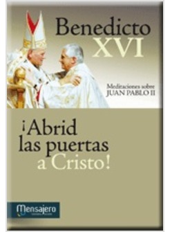 ABRID LAS PUERTAS A CRISTO. MEDITACIONES SOBRE JUAN PABLO II