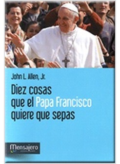 DIEZ COSAS QUE EL PAPA FRANCISCO QUIERE QUE SEPAS