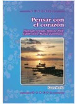 PENSAR CON EL CORAZON. ANNAH ARENDT, SIMONE WEIL, EDITH STEIN, MARIA ZAMBRANO
