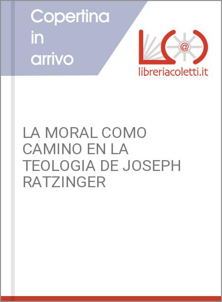 LA MORAL COMO CAMINO EN LA TEOLOGIA DE JOSEPH RATZINGER