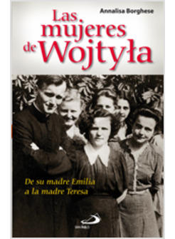 LAS MUJERES DE WOJTYLA. DE SU MADRE EMILIA A LA MADRE TERESA