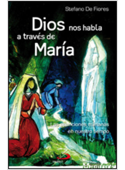 DIOS NOS HABLA A TRAVES DE MARIA. LAS APARICIONES MARIANAS EN NUESTRO TIEMPO