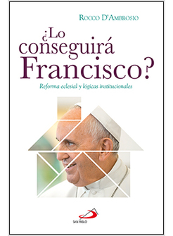 LO CONSIGUIRA FRANCISCO? REFORMA ECLESIAL Y LOGICAS INSTITUCIONALES