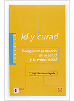 ID Y CURAD. EVANGELIZAR EL MUNDO DE LA SALUD Y LA ENFERMEDAD
