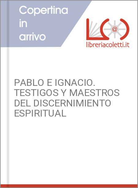 PABLO E IGNACIO. TESTIGOS Y MAESTROS DEL DISCERNIMIENTO ESPIRITUAL