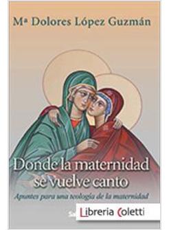 DONDE LA MATERNIDAD SE VUELVE CANTO. APUNTES PARA UNA TEOLOGIA DE LA MATERNIDAD