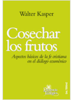 COSECHAR LOS FRUTOS. ASPECTOS BASICOS DE LA FE CRISTIANA EN EL DIALOGO ECUMENICO