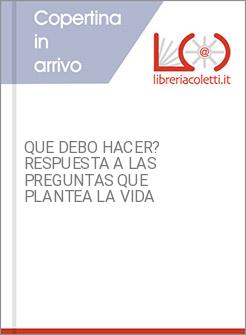 QUE DEBO HACER? RESPUESTA A LAS PREGUNTAS QUE PLANTEA LA VIDA