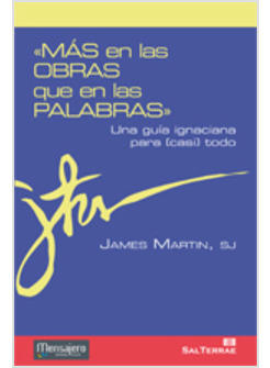 MAS EN LAS OBRAS QUE EN LAS PALABRAS. UNA GUIA IGNACIANA PARA CASI TODO