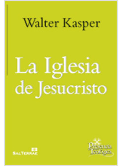LA IGLESIA DE JESUCRISTO. OBRA COMPLETA DE WALTER KASPER. VOLUMEN 11