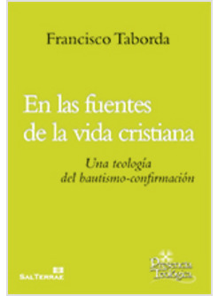 EN LAS FUENTES DE LA VIDA CRISTIANA. UNA TEOLOGIA DEL BAUTISMO