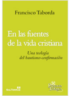 EN LAS FUENTES DE LA VIDA CRISTIANA. UNA TEOLOGIA DEL BAUTISMO