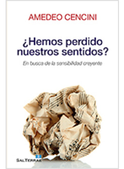 HEMOS PERDIDO NUESTROS SENTIDOS? EN  BUSCA DE LA SENSIBILIDAD CREYENTE