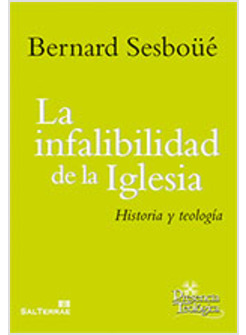 LA INFALIBILIDAD DE LA IGLESIA. HISTORIA Y TEOLOGIA