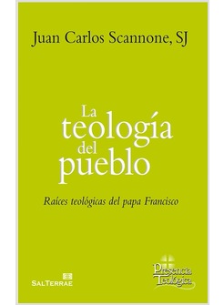 LA TEOLOGIA DEL PUEBLO. RAICES TEOLOGICAS DEL PAPA FRANCISCO