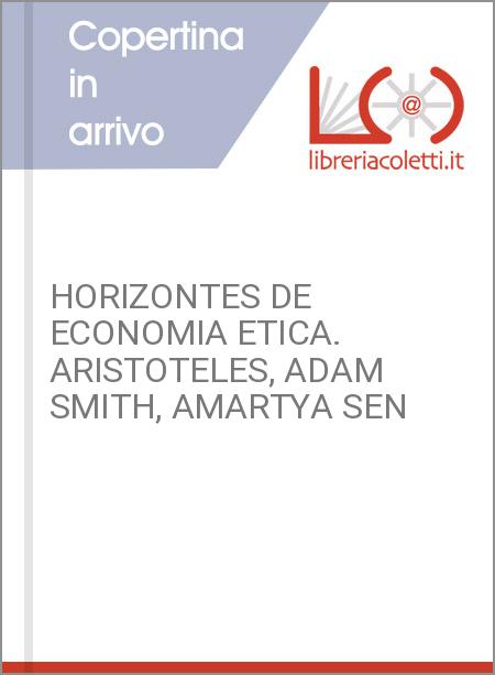 HORIZONTES DE ECONOMIA ETICA. ARISTOTELES, ADAM SMITH, AMARTYA SEN