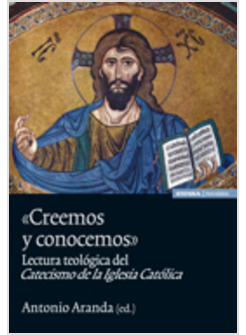 CREEMOS Y CONOCEMOS. LECTURA TEOLOGICA DEL CATECISMO DE LA IGLESIA CATOLICA