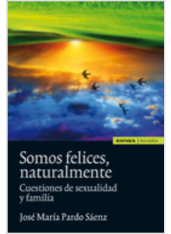 SOMOS FELICES NATURALMENTE. CUESTIONES DE SEXUALIDAD Y FAMILIA