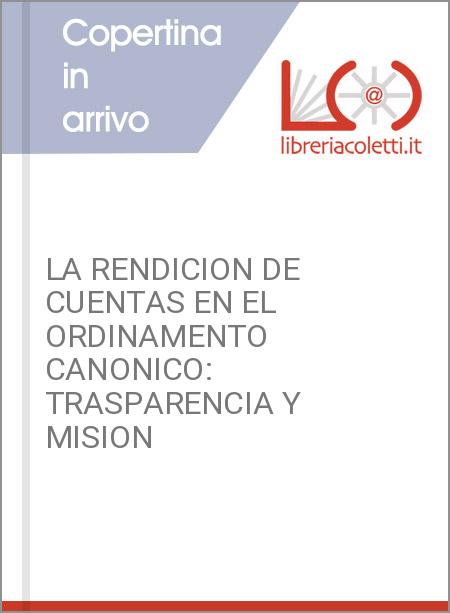 LA RENDICION DE CUENTAS EN EL ORDINAMENTO CANONICO: TRASPARENCIA Y MISION