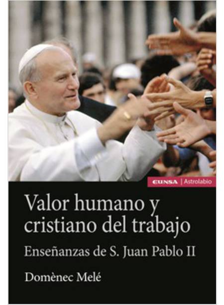 VALOR HUMANO Y CRISTIANO DEL TRABAJO ENSENANZAS DE S. JUAN PABLO II