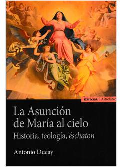 LA ASUNCION DE MARIA AL CIELO HISTORIA TEOLOGIA ESCHATON