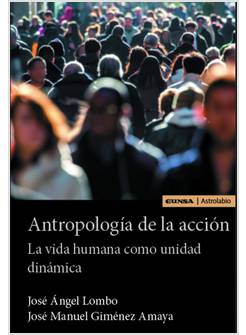ANTROPOLOGIA DE LA ACCION LA VIDA HUMANA COMO UNIDAD DINAMICA