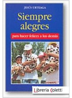 SIEMPRE ALEGRES PARA HACER FELICES A LOS DEMAS