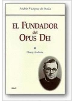 EL FUNDADOR DEL OPUS DEI II: DIOS Y AUDACIA