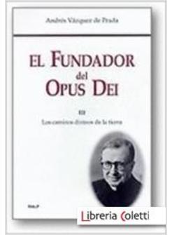 EL FUNDADOR DEL OPUS DEI III: LOS CAMINOS DIVINOS DE LA TIERRA