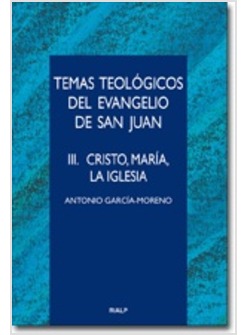 TEMAS TEOLOGICOS DEL EVANGELIO DE SAN JUAN. III. CRISTO, MARIA Y LA IGLESIA