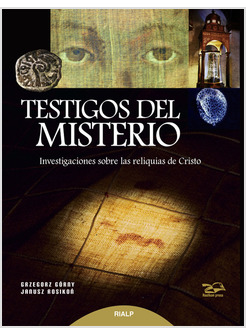 TESTIGOS DEL MISTERIO. INVESTIGACIONES SOBRE LAS RELIQUIAS DE CRISTO