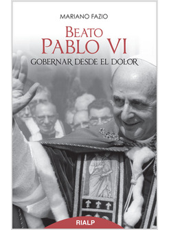 BEATO PABLO VI. GOBERNAR DESDE EL DOLOR