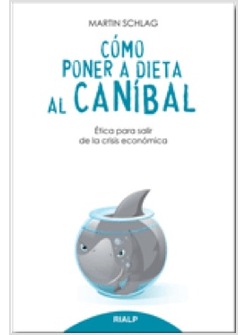 COMO PONER A DIETA AL CANIBAL. ETICA PARA SALIR DE LA CRISIS ECONOMICA