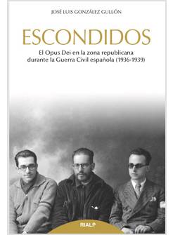 ESCONDIDOS EL OPUS DEI EN LA ZONA REPUBBLICANA DURANTE LA GUERRA CIVIL ESPANOLA