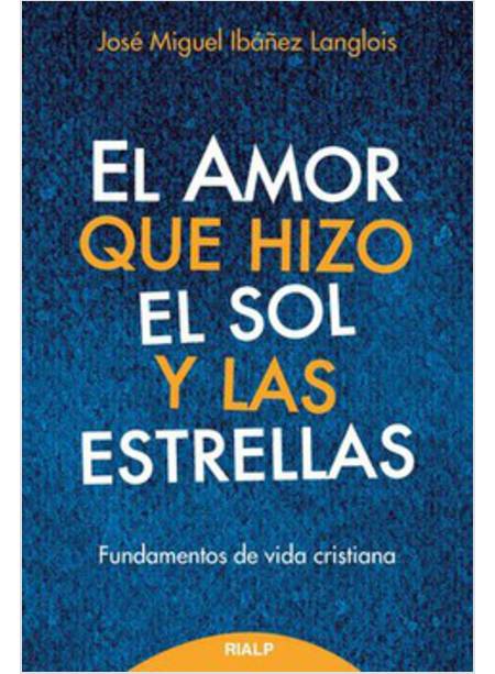 EL AMOR QUE HIZO EL SOL Y LAS ESTRELLAS. FUNDAMENTOS DE VIDA CRISTIANA