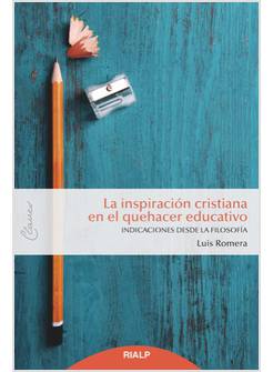 LA INSPIRACION CRISTIANA EN EL QUEHACER EDUCATIVO INDICACIONES DESDE LA FILOSOFI